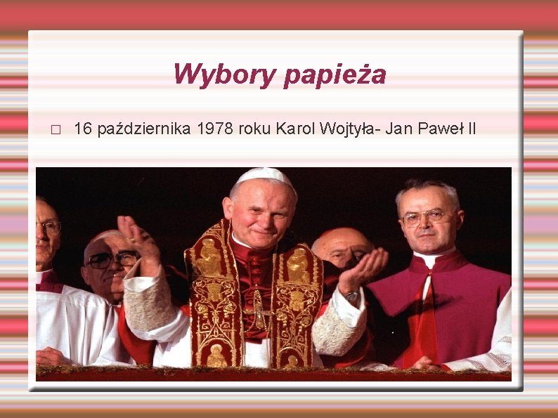 Wybory papieża � 16 października 1978 roku Karol Wojtyła- Jan Paweł II 