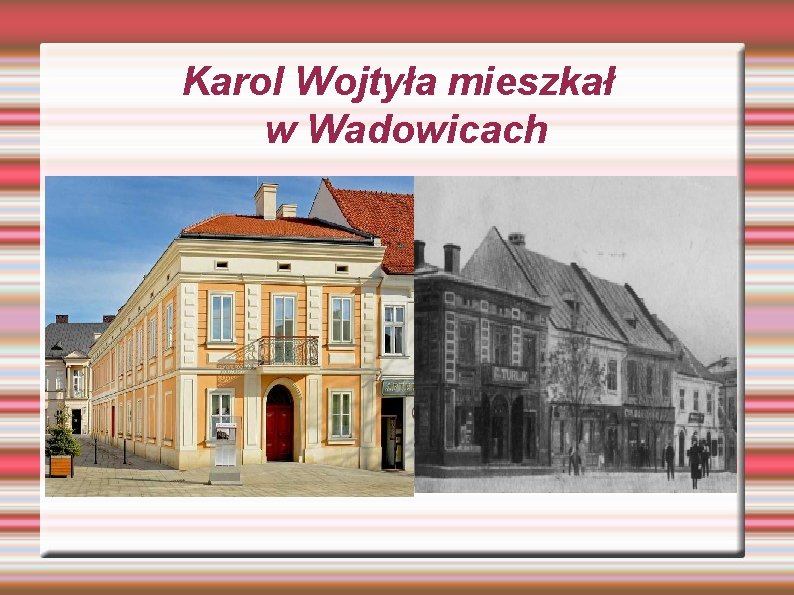 Karol Wojtyła mieszkał w Wadowicach 