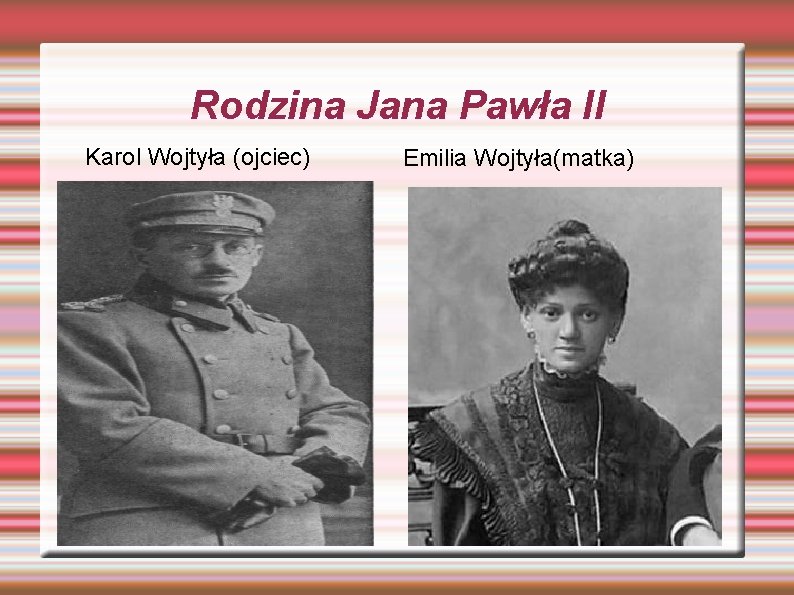 Rodzina Jana Pawła II Karol Wojtyła (ojciec) Emilia Wojtyła(matka) 