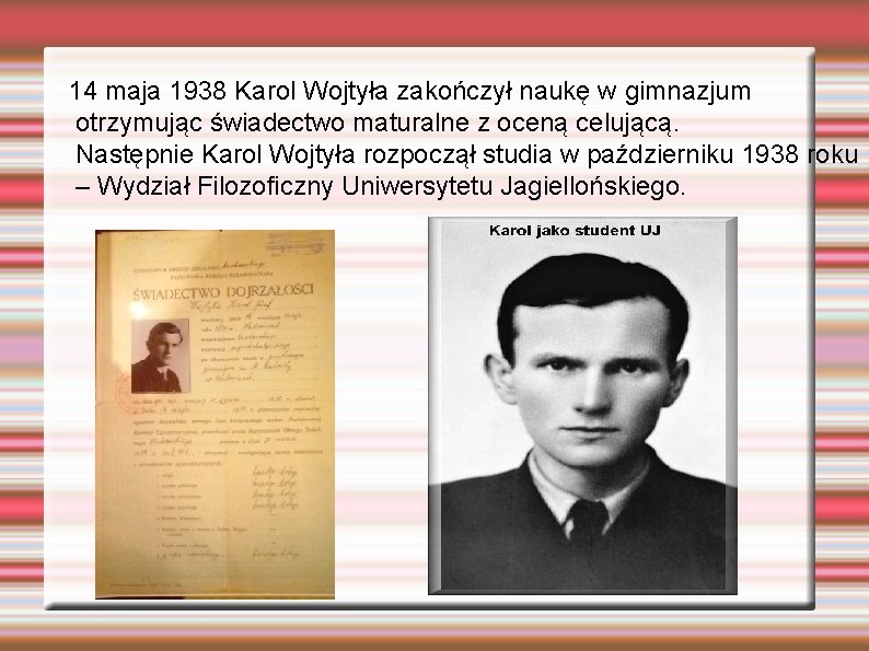 14 maja 1938 Karol Wojtyła zakończył naukę w gimnazjum otrzymując świadectwo maturalne z oceną