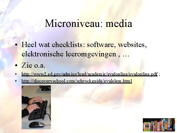 Microniveau: media • Heel wat checklists: software, websites, elektronische leeromgevingen , … • Zie