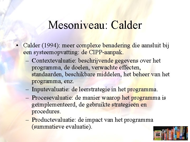 Mesoniveau: Calder • Calder (1994): meer complexe benadering die aansluit bij een systeemopvatting: de