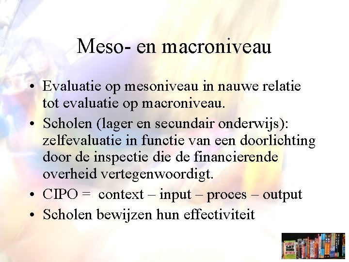 Meso- en macroniveau • Evaluatie op mesoniveau in nauwe relatie tot evaluatie op macroniveau.