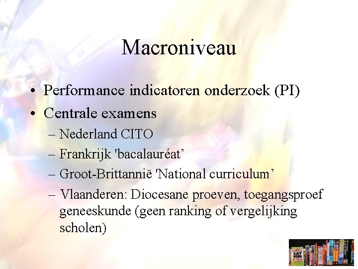 Macroniveau • Performance indicatoren onderzoek (PI) • Centrale examens – Nederland CITO – Frankrijk