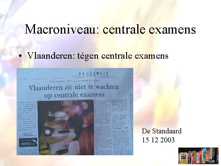 Macroniveau: centrale examens • Vlaanderen: tégen centrale examens De Standaard 15 12 2003 