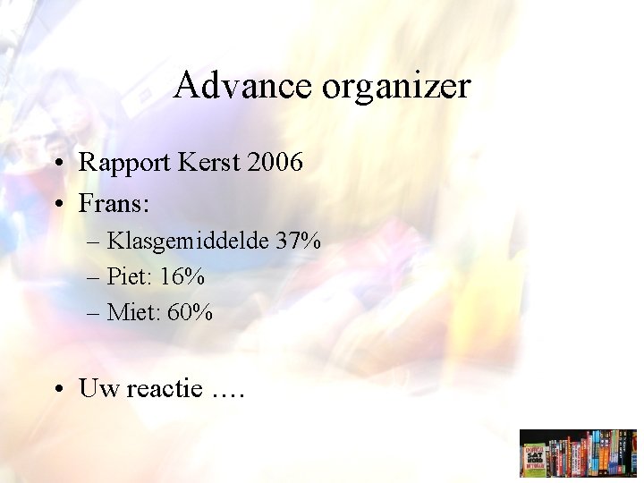 Advance organizer • Rapport Kerst 2006 • Frans: – Klasgemiddelde 37% – Piet: 16%