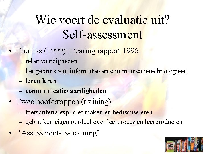 Wie voert de evaluatie uit? Self-assessment • Thomas (1999): Dearing rapport 1996: – –