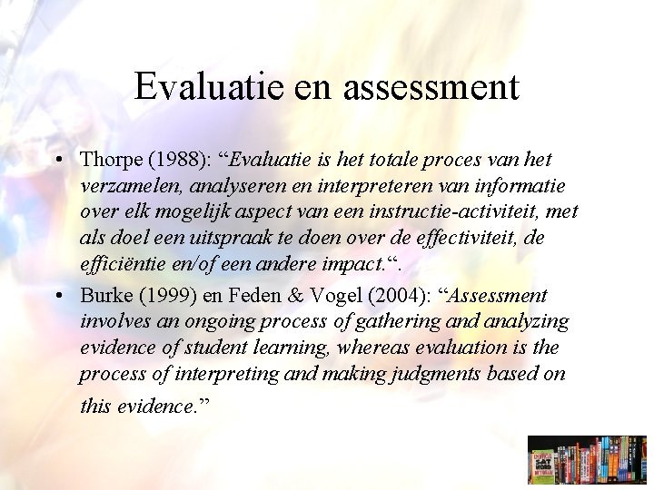 Evaluatie en assessment • Thorpe (1988): “Evaluatie is het totale proces van het verzamelen,