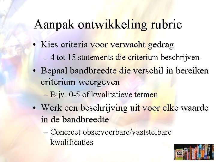 Aanpak ontwikkeling rubric • Kies criteria voor verwacht gedrag – 4 tot 15 statements