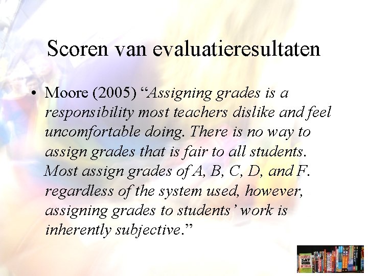 Scoren van evaluatieresultaten • Moore (2005) “Assigning grades is a responsibility most teachers dislike