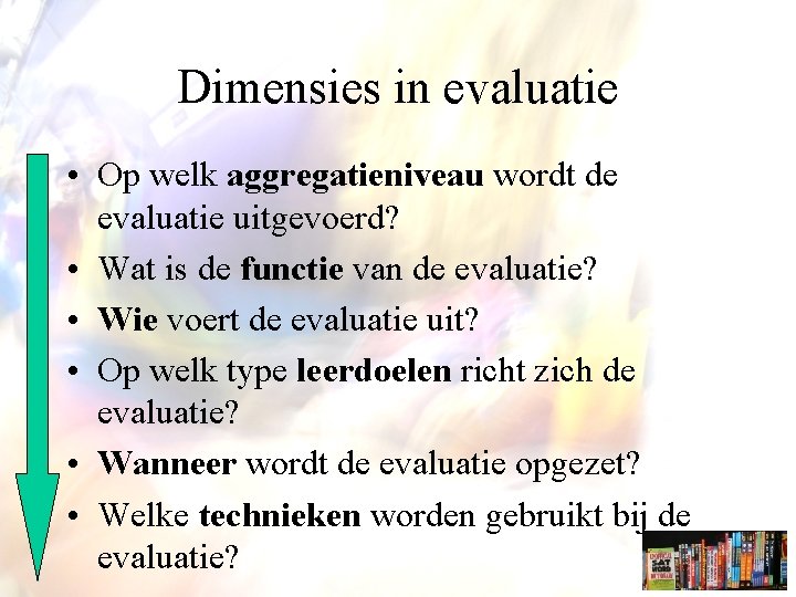 Dimensies in evaluatie • Op welk aggregatieniveau wordt de evaluatie uitgevoerd? • Wat is