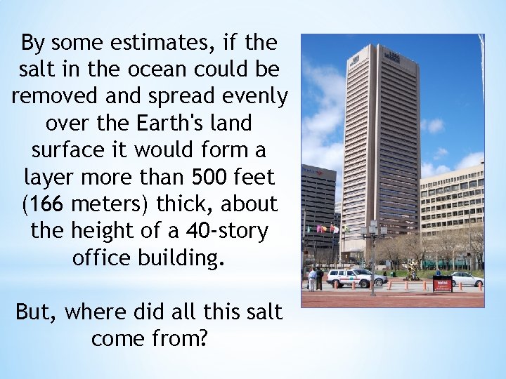 By some estimates, if the salt in the ocean could be removed and spread