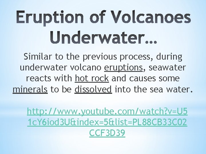 Similar to the previous process, during underwater volcano eruptions, seawater reacts with hot rock