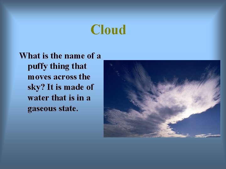 Cloud What is the name of a puffy thing that moves across the sky?