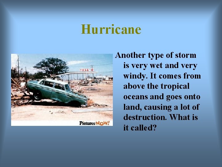 Hurricane Another type of storm is very wet and very windy. It comes from