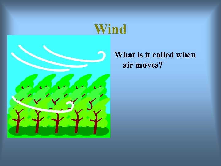 Wind What is it called when air moves? 