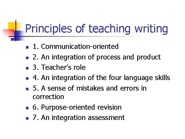 Principles of teaching writing n n n n 1. Communication-oriented 2. An integration of
