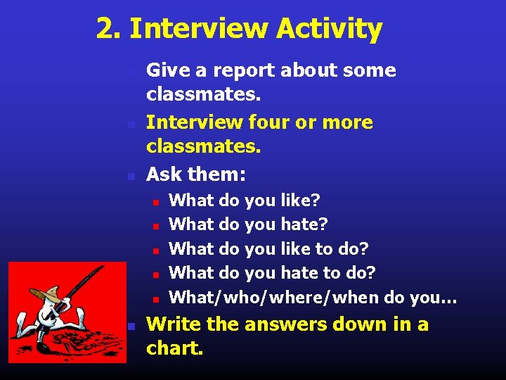 2. Interview Activity n n n Give a report about some classmates. Interview four