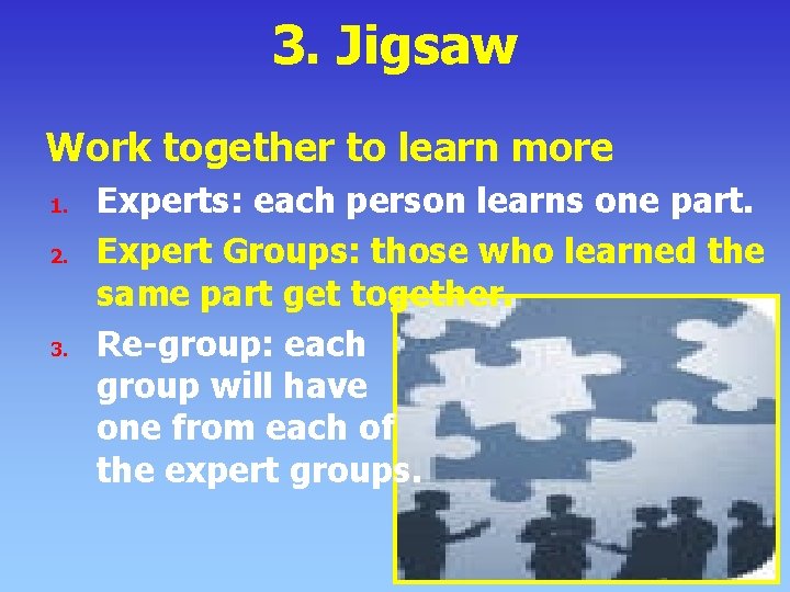 3. Jigsaw Work together to learn more 1. 2. 3. Experts: each person learns