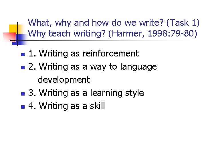 What, why and how do we write? (Task 1) Why teach writing? (Harmer, 1998: