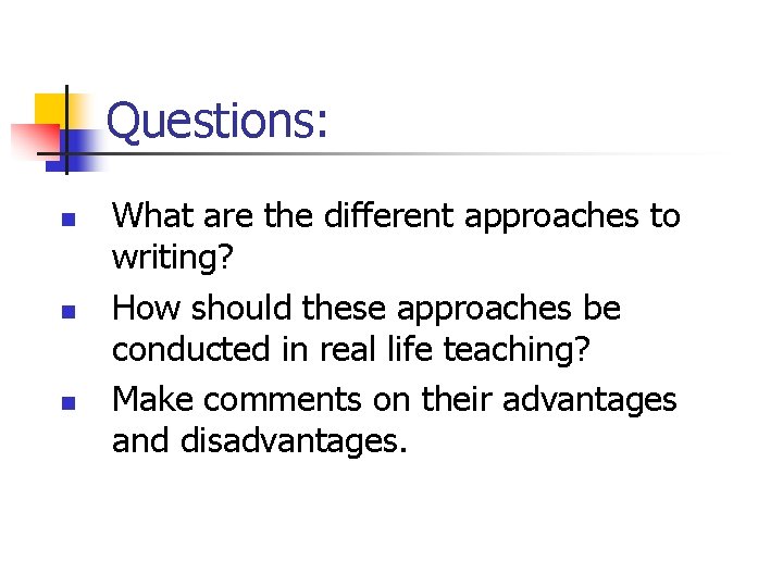 Questions: n n n What are the different approaches to writing? How should these