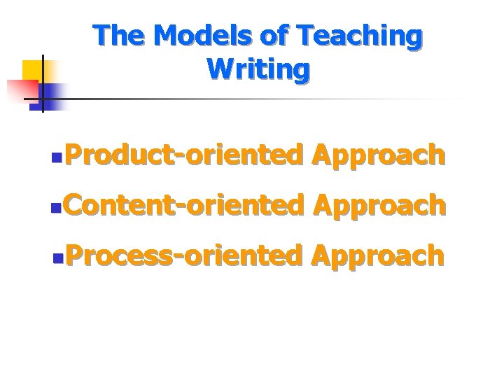 The Models of Teaching Writing Product-oriented Approach n Content-oriented Approach n Process-oriented Approach n