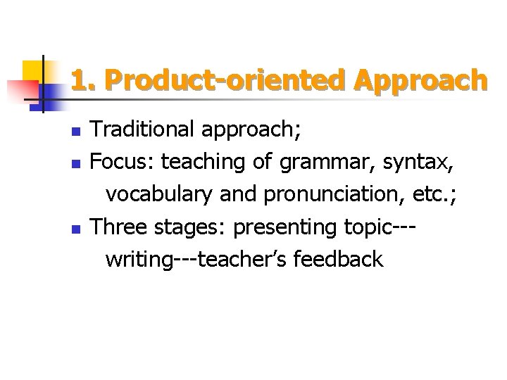 1. Product-oriented Approach n n n Traditional approach; Focus: teaching of grammar, syntax, vocabulary