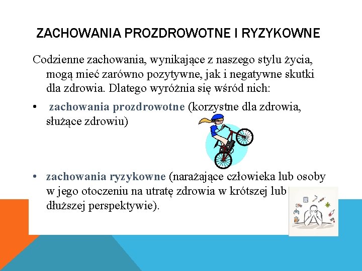 ZACHOWANIA PROZDROWOTNE I RYZYKOWNE Codzienne zachowania, wynikające z naszego stylu życia, mogą mieć zarówno