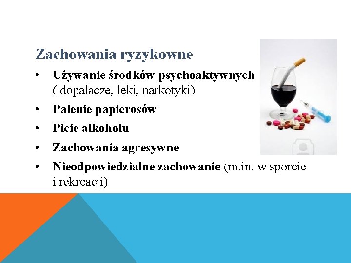 Zachowania ryzykowne • Używanie środków psychoaktywnych ( dopalacze, leki, narkotyki) • • Palenie papierosów