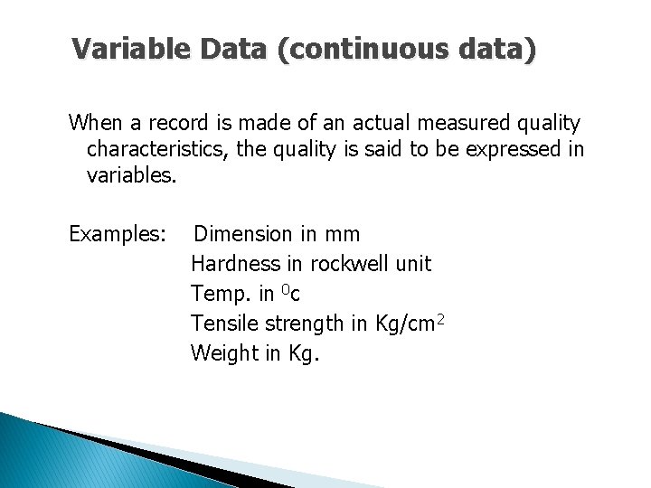 Variable Data (continuous data) When a record is made of an actual measured quality Variable Data (continuous data) When a record is made of an actual measured quality