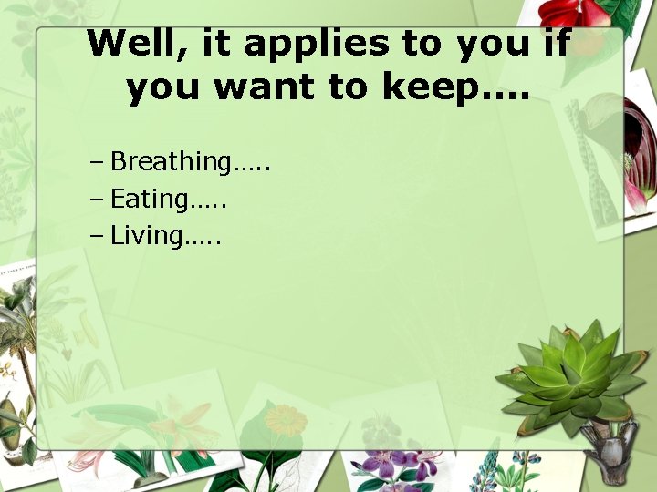 Well, it applies to you if you want to keep…. – Breathing…. . –