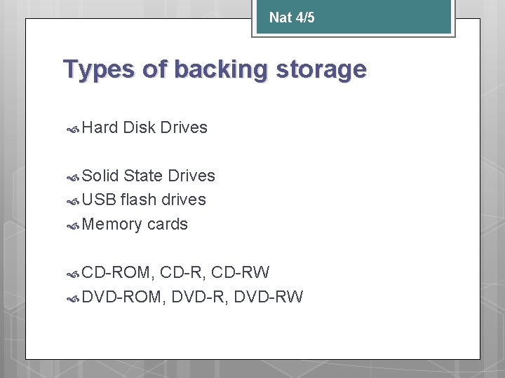 Nat 4/5 Types of backing storage Hard Disk Drives Solid State Drives USB flash