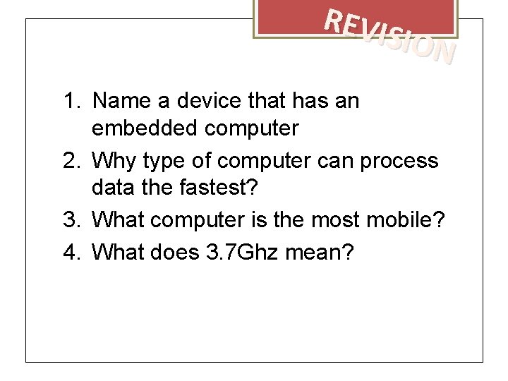 REVI SION 1. Name a device that has an embedded computer 2. Why type
