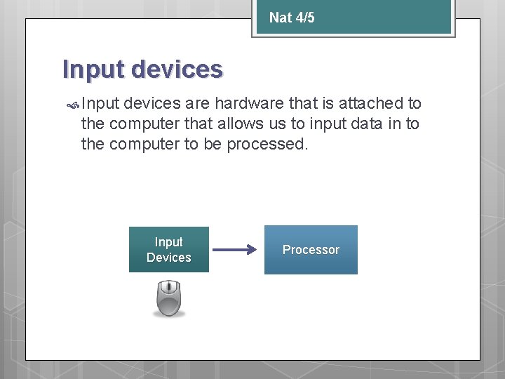 Nat 4/5 Input devices are hardware that is attached to the computer that allows