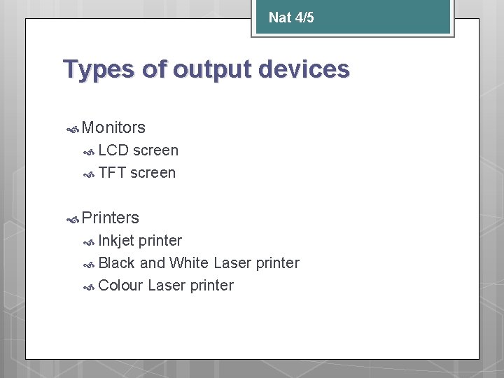 Nat 4/5 Types of output devices Monitors LCD screen TFT screen Printers Inkjet printer