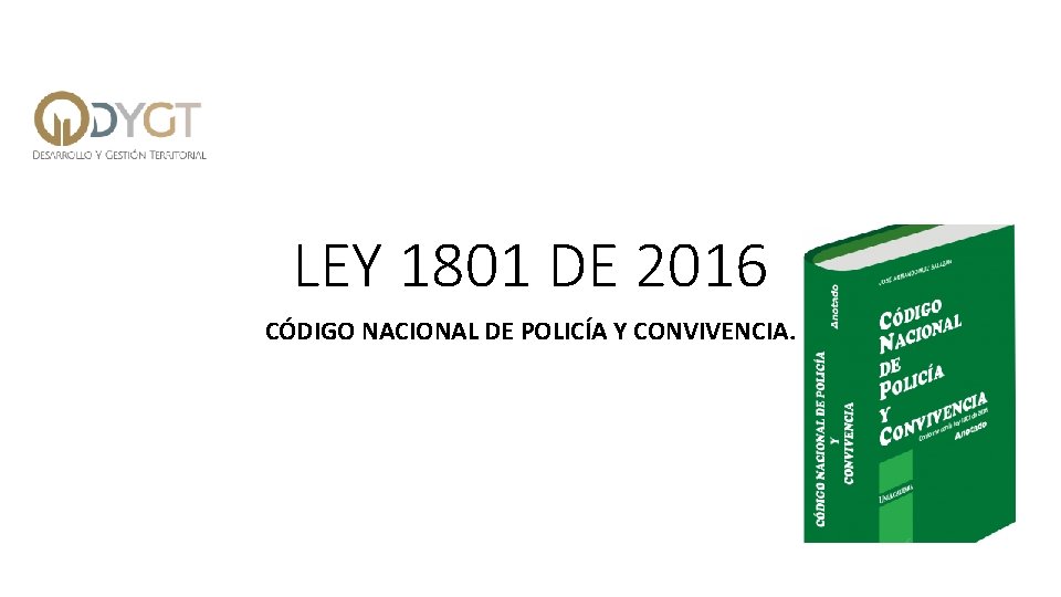 LEY 1801 DE 2016 CÓDIGO NACIONAL DE POLICÍA Y CONVIVENCIA. 