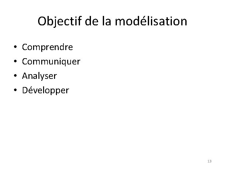 Objectif de la modélisation • • Comprendre Communiquer Analyser Développer 13 