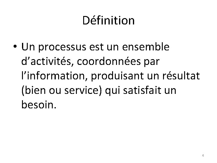 Définition • Un processus est un ensemble d’activités, coordonnées par l’information, produisant un résultat