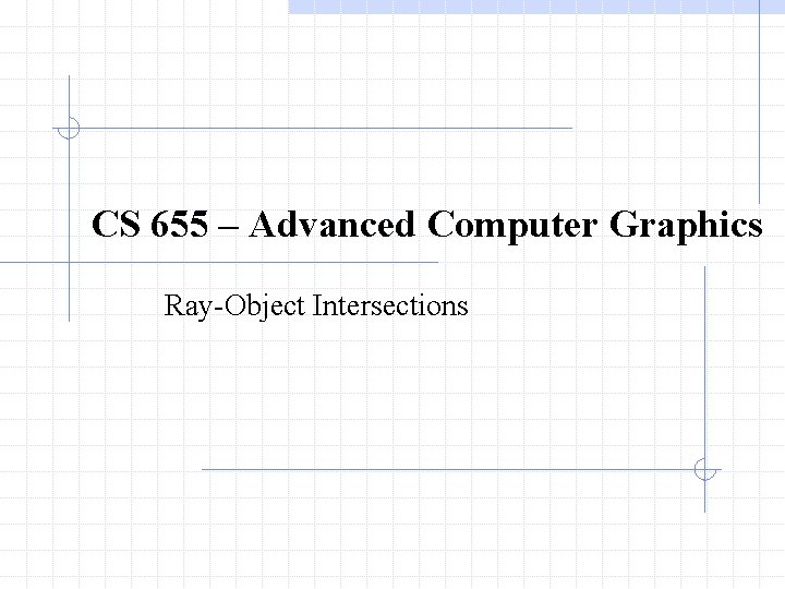 CS 655 Advanced Computer Graphics RayObject Intersections RayObject