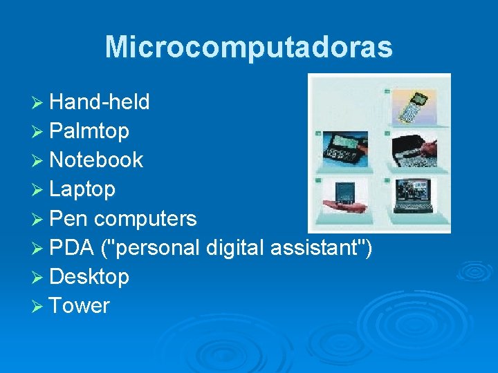 Microcomputadoras Ø Hand-held Ø Palmtop Ø Notebook Ø Laptop Ø Pen computers Ø PDA