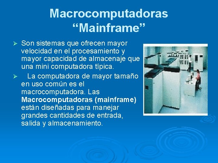 Macrocomputadoras “Mainframe” Son sistemas que ofrecen mayor velocidad en el procesamiento y mayor capacidad