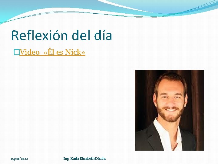 Reflexión del día �Video «Él es Nick» 04/01/2022 Ing. Karla Elisabeth Dávila 