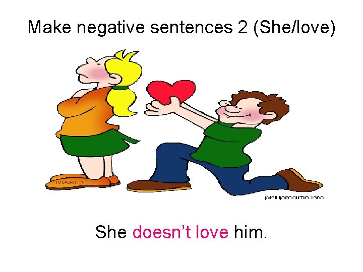 Make negative sentences 2 (She/love) She doesn’t love him. 