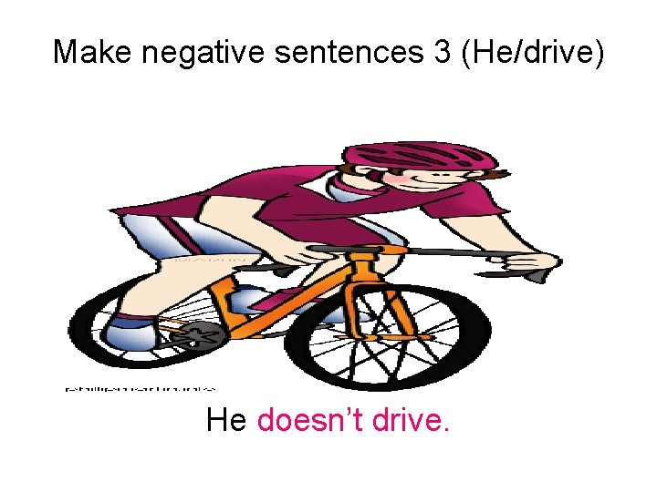 Make negative sentences 3 (He/drive) He doesn’t drive. 