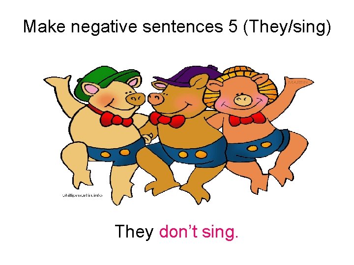 Make negative sentences 5 (They/sing) They don’t sing. 