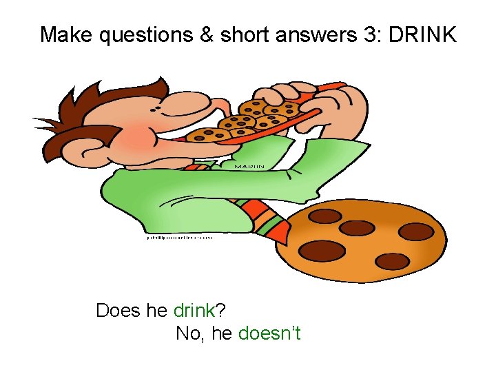 Make questions & short answers 3: DRINK Does he drink? No, he doesn’t 