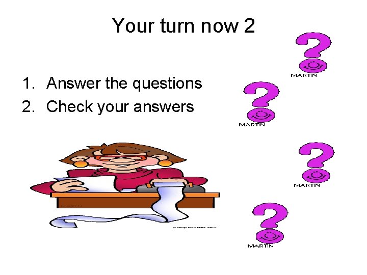 Your turn now 2 1. Answer the questions 2. Check your answers 