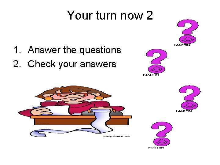 Your turn now 2 1. Answer the questions 2. Check your answers 