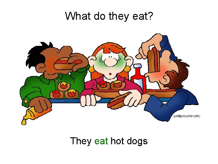 What do they eat? They eat hot dogs 