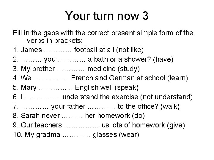 Your turn now 3 Fill in the gaps with the correct present simple form